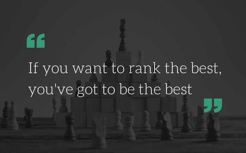If you want to rank the best in search engines, you've got to be the best